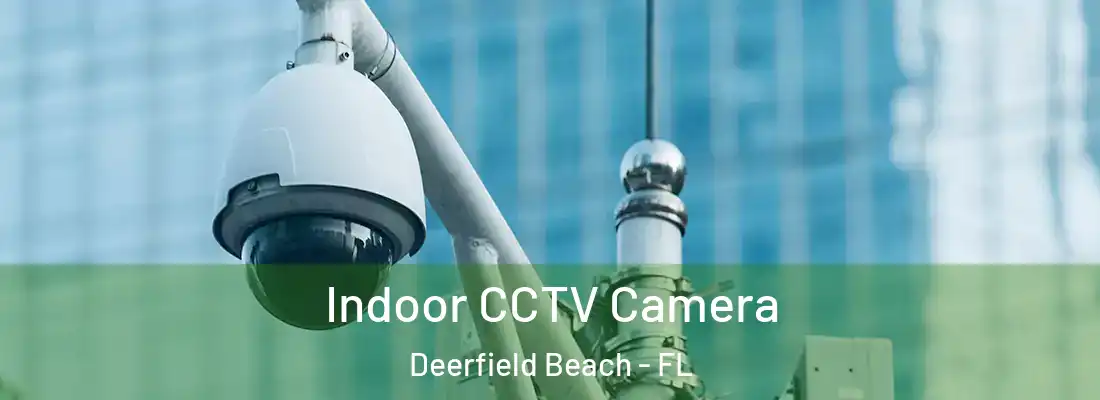  Indoor CCTV Camera Deerfield Beach - FL