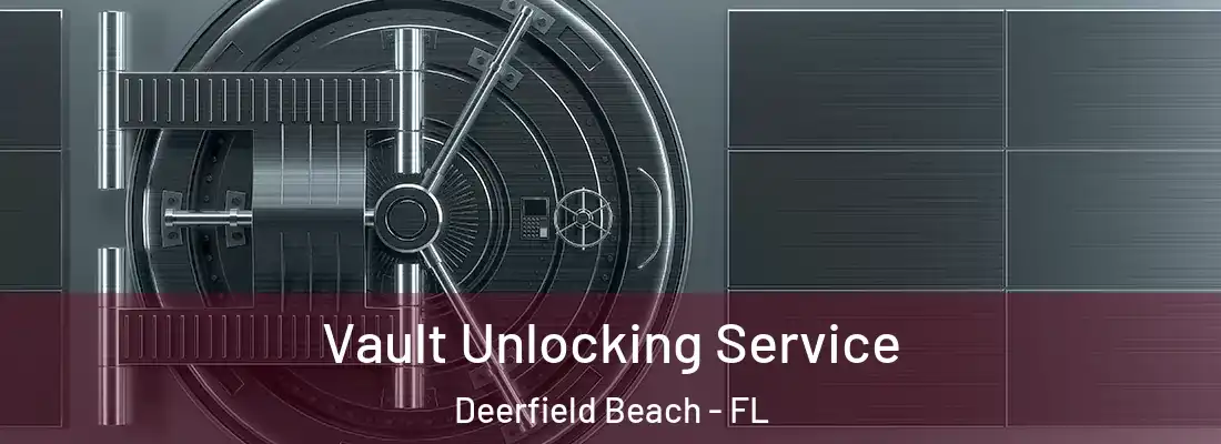  Vault Unlocking Service Deerfield Beach - FL